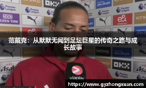 范戴克：从默默无闻到足坛巨星的传奇之路与成长故事